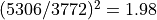 (5306/3772)^2 = 1.98